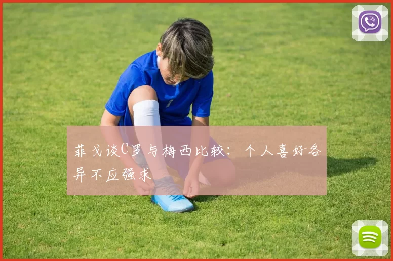 菲戈谈C罗与梅西比较：个人喜好各异不应强求